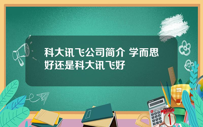 科大讯飞公司简介 学而思好还是科大讯飞好